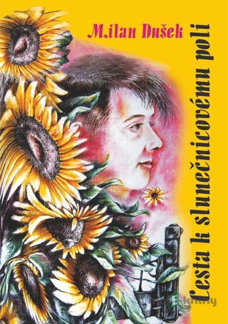 Cesta k slunečnicovému poli - Milan Dušek Cesta k slunečnicovému poli - Milan Dušek