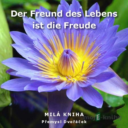 Der Freund des Lebens ist die Freude - Přemysl Dvořáček Der Freund des Lebens ist die Freude - Přemysl Dvořáček