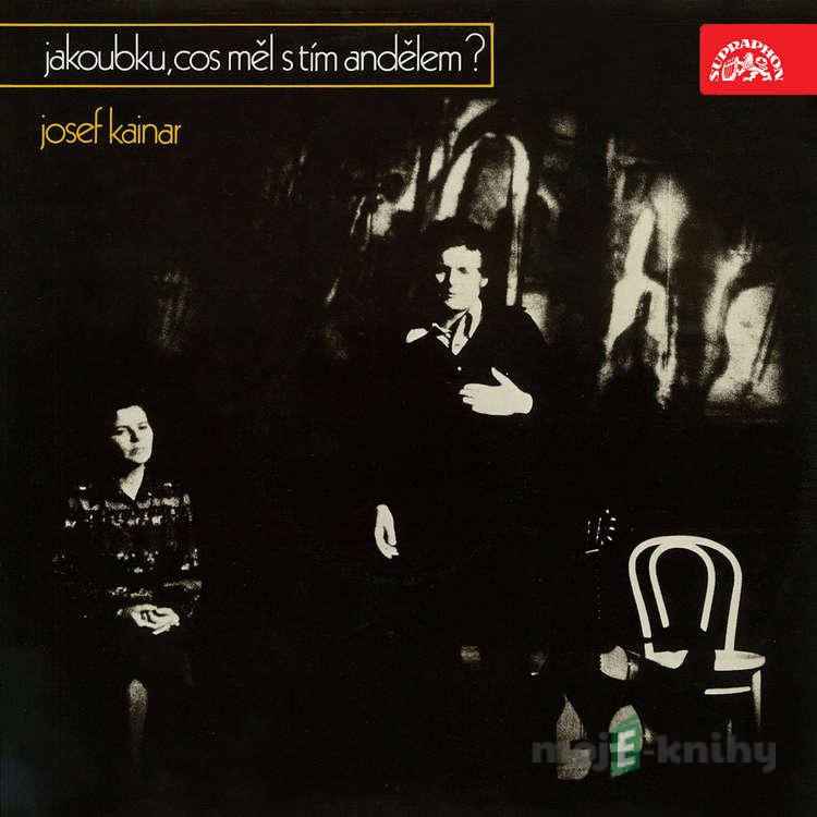 Jakoubku, cos měl s tím andělem? - Josef Kainar Jakoubku, cos měl s tím andělem? - Josef Kainar