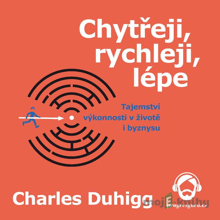 Chytřeji, rychleji, lépe - Charles Duhigg Chytřeji, rychleji, lépe - Charles Duhigg