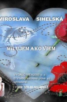 Zbierka básní - Milujem ako viem - Miroslava Sihelská