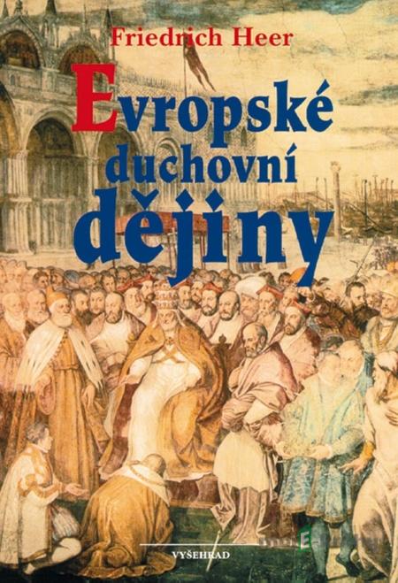Evropské duchovní dějiny - Friedrich Heer Evropské duchovní dějiny - Friedrich Heer