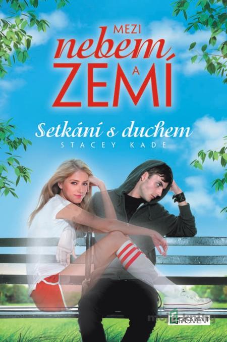Mezi nebem a zemí – Setkání s duchem - Stacey Kade Mezi nebem a zemí – Setkání s duchem - Stacey Kade