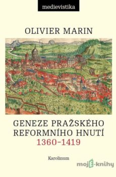 Geneze pražského reformního hnutí, 1360–1419 - Olivier Marin