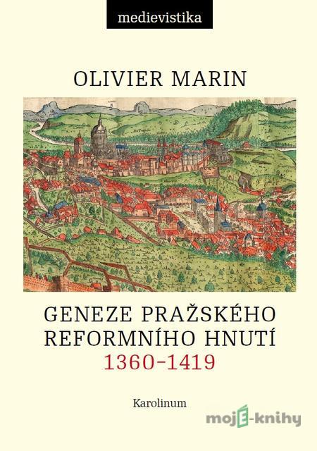 Geneze pražského reformního hnutí, 1360–1419 - Olivier Marin Geneze pražského reformního hnutí, 1360–1419 - Olivier Marin