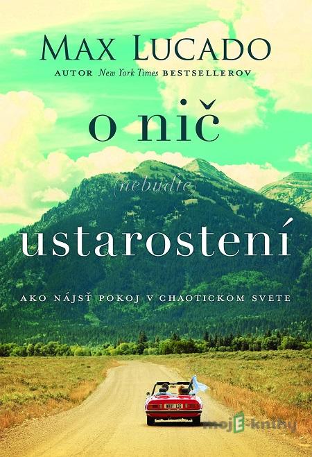 O nič (nebuďte) ustarostení - Max Lucado O nič (nebuďte) ustarostení - Max Lucado