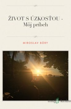 Život s úzkosťou - Môj príbeh - Miroslav Bóry