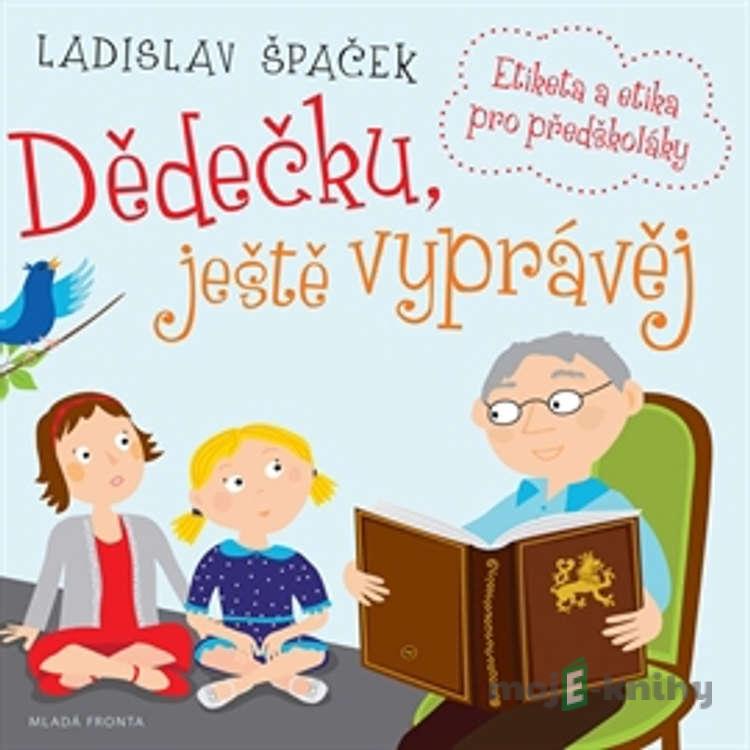 Dědečku, ještě vyprávěj - Ladislav Špaček Dědečku, ještě vyprávěj - Ladislav Špaček