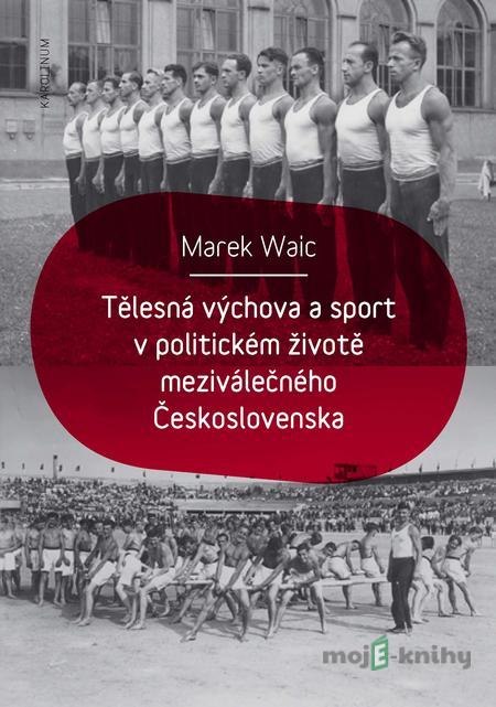 Tělesná výchova a sport v politickém životě meziválečného Československa - Marek Waic Tělesná výchova a sport v politickém životě meziválečného Československa - Marek Waic