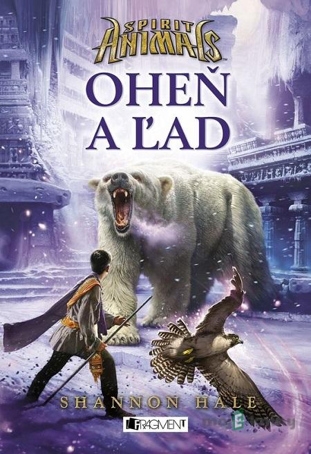 Spirit animals 4: Oheň a ľad - Shannon Hale Spirit animals 4: Oheň a ľad - Shannon Hale