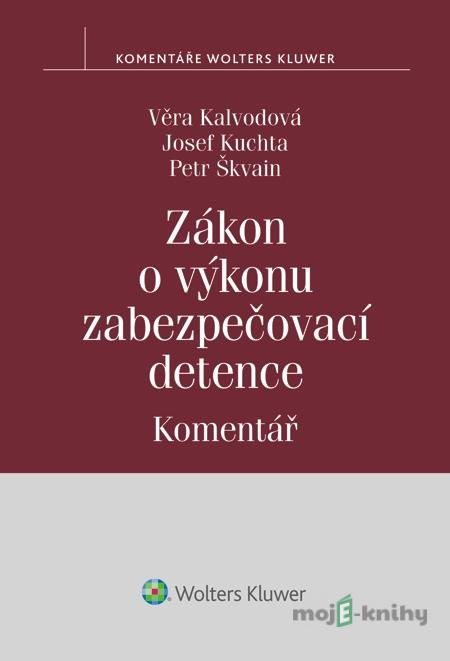 Zákon o výkonu zabezpečovací detence. Komentář - Věra Kalvodová, Josef Kuchta, Petr Škvain Zákon o výkonu zabezpečovací detence. Komentář - Věra Kalvodová, Josef Kuchta, Petr Škvain