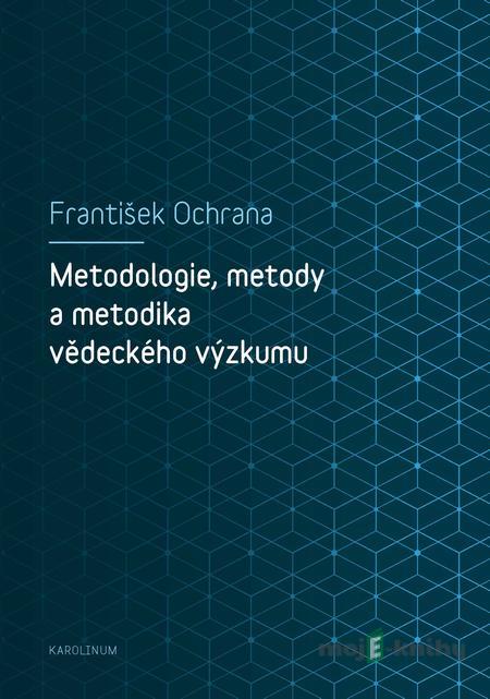 Metodologie, metody a metodika vědeckého výzkumu - František Ochrana Metodologie, metody a metodika vědeckého výzkumu - František Ochrana