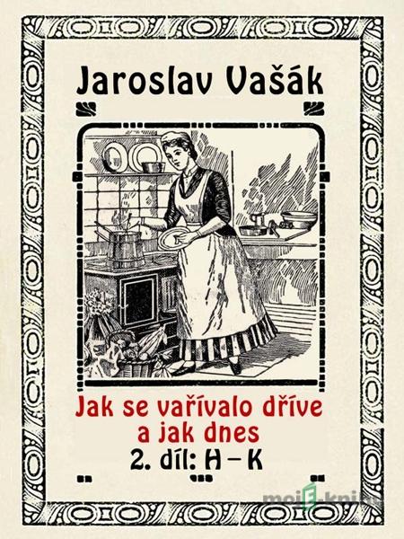 Jak se vařívalo dřive a jak dnes - Jaroslav Vašák Jak se vařívalo dřive a jak dnes - Jaroslav Vašák
