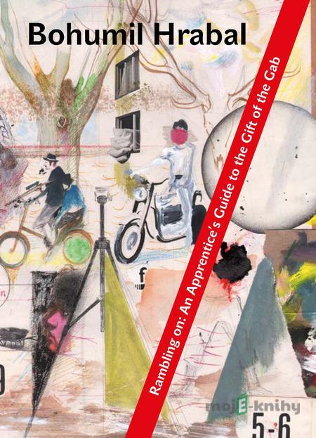 Rambling on: An Apprentice’s Guide to the Gift of the Gab - Bohumil Hrabal Rambling on: An Apprentice’s Guide to the Gift of the Gab - Bohumil Hrabal