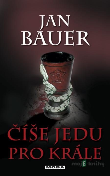 Číše jedu pro krále - Jan Bauer Číše jedu pro krále - Jan Bauer
