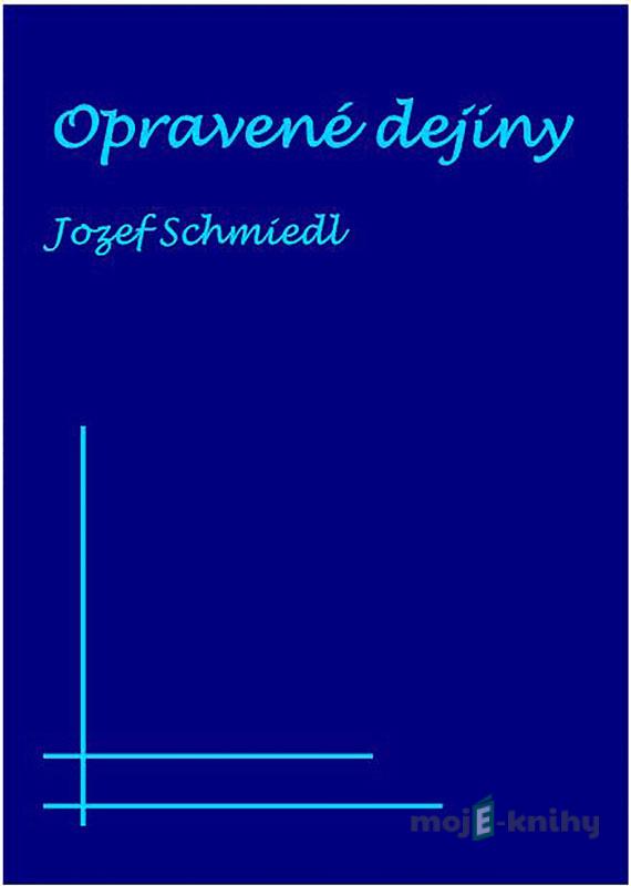 Opravené dejiny - Jozef Schmiedl Opravené dejiny - Jozef Schmiedl
