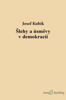Šlehy a úsměvy v demokracii - Josef Kubík