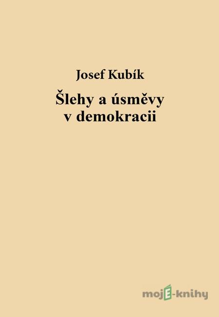 Šlehy a úsměvy v demokracii - Josef Kubík