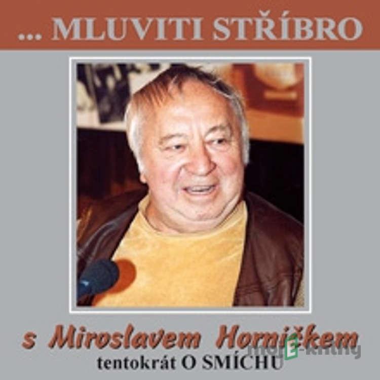 Mluviti stříbro s Miroslavem Horníčkem - O smíchu - Miroslav Horníček Mluviti stříbro s Miroslavem Horníčkem - O smíchu - Miroslav Horníček