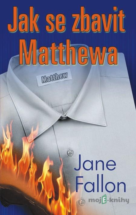Jak se zbavit Matthewa - Jane Fallon Jak se zbavit Matthewa - Jane Fallon