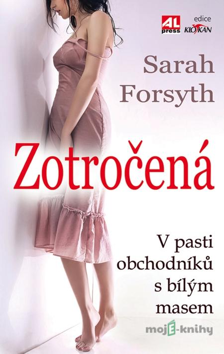 Zotročená - V pasti obchodníků s bílým masem - Sarah Forsyth Zotročená - V pasti obchodníků s bílým masem - Sarah Forsyth