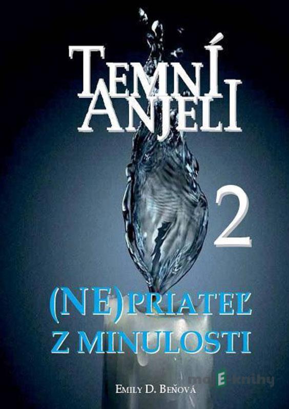 Temní anjeli - (Ne)priateľ z minulosti 2 - Emily D. Beňová Temní anjeli - (Ne)priateľ z minulosti 2 - Emily D. Beňová