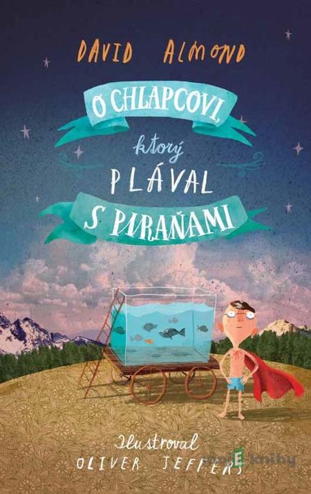 O chlapcovi, ktorý plával s piraňami - David Almond O chlapcovi, ktorý plával s piraňami - David Almond