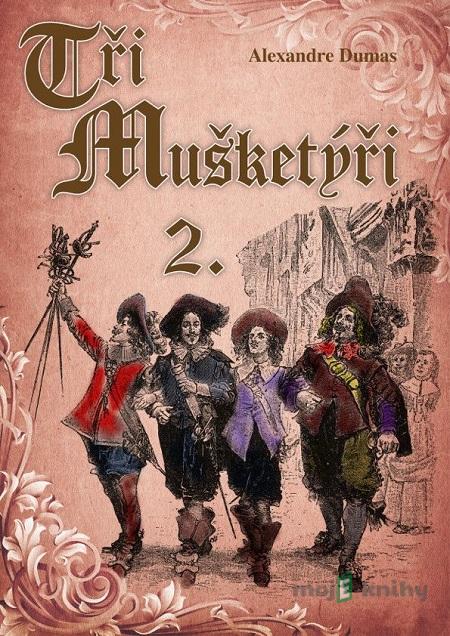 Tři mušketýři 2 - Alexandre Dumas Tři mušketýři 2 - Alexandre Dumas