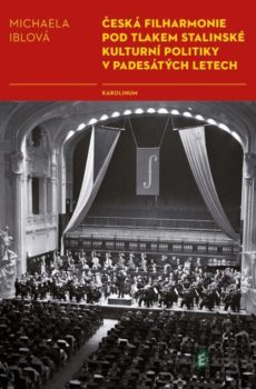 Česká filharmonie pod tlakem stalinské kulturní politiky v padesátých letech - Michaela Iblová