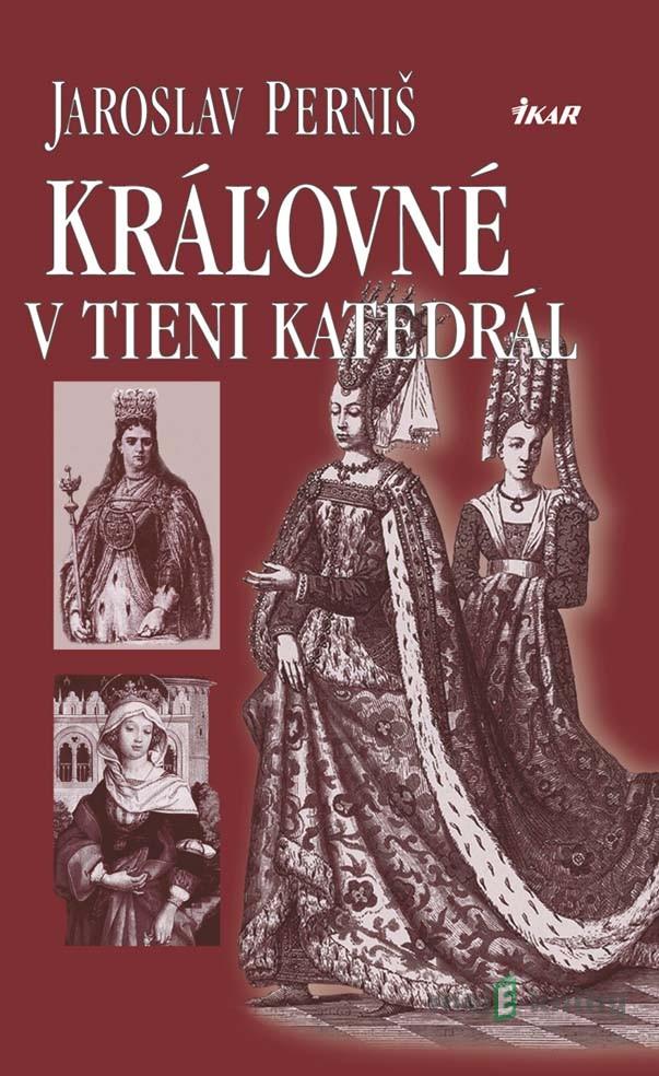 Kráľovné v tieni katedrál - Jaroslav Perniš Kráľovné v tieni katedrál - Jaroslav Perniš