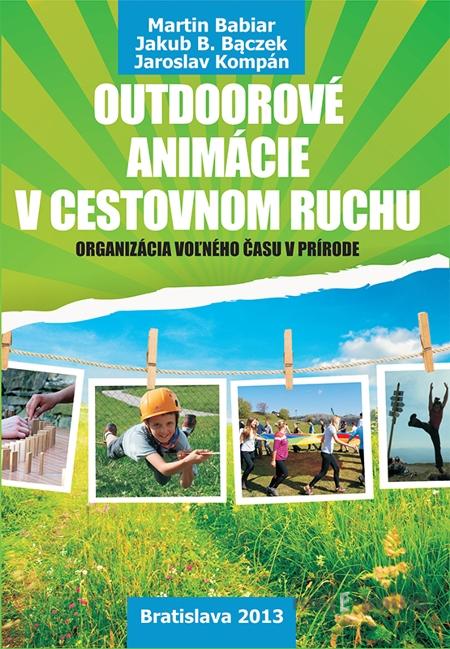 Outdoorové animácie v cestovnom ruchu - Martin Babiar, Jakub B. Baczek, Jaroslav Kompán Outdoorové animácie v cestovnom ruchu - Martin Babiar, Jakub B. Baczek, Jaroslav Kompán