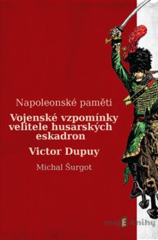 Vojenské vzpomínky husara Victora Dupuy - Michal Šurgot