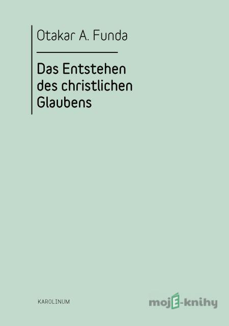 Das Entstehen des Christlichen Glaubens - Otakar A. Funda Das Entstehen des Christlichen Glaubens - Otakar A. Funda