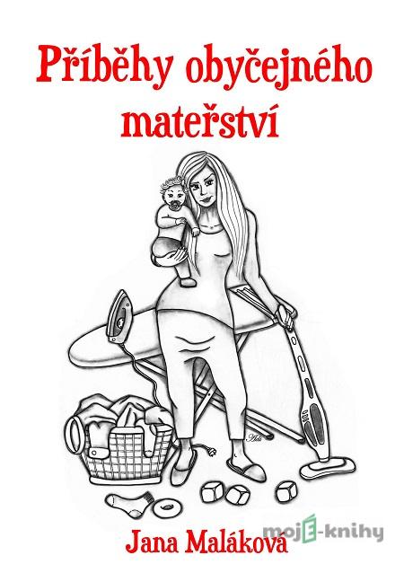 Příběhy obyčejného mateřství - Jana Maláková Příběhy obyčejného mateřství - Jana Maláková