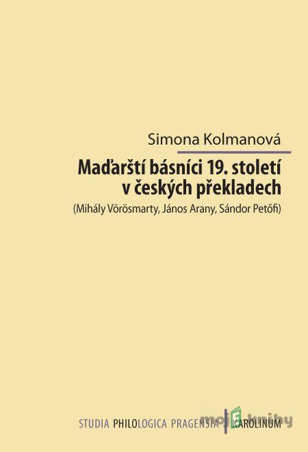 Maďarští básníci 19. století v českých překladech - Simona Kolmanová Maďarští básníci 19. století v českých překladech - Simona Kolmanová