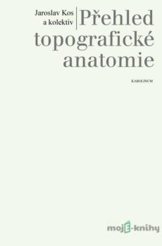 Přehled topografické anatomie - Jaroslav Kos a kolektiv
