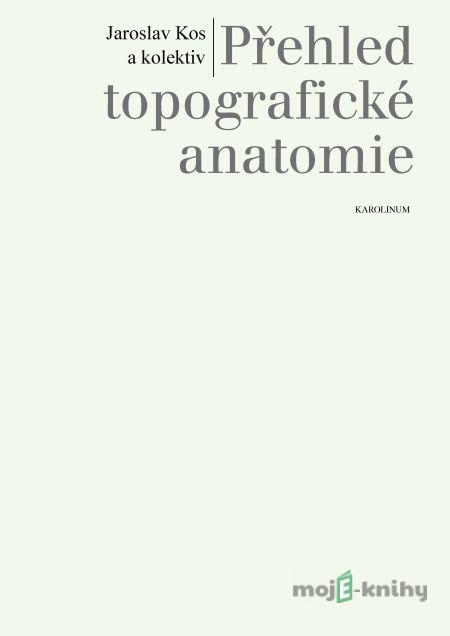 Přehled topografické anatomie - Jaroslav Kos a kolektiv Přehled topografické anatomie - Jaroslav Kos a kolektiv