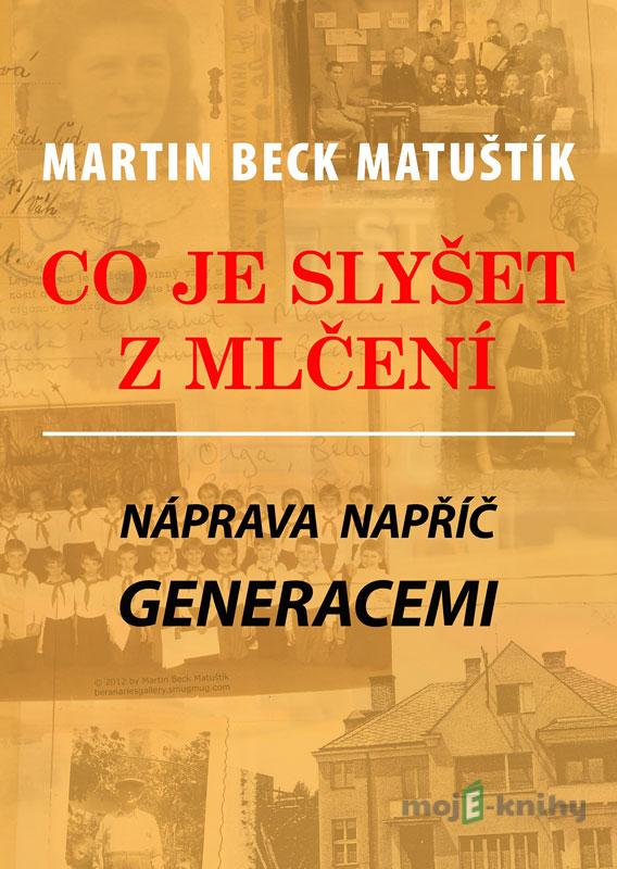 Co je slyšet z mlčení: Náprava napříč generacemi - Martin Beck Matuštík Co je slyšet z mlčení: Náprava napříč generacemi - Martin Beck Matuštík