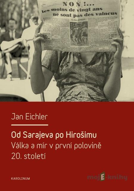 Od Sarajeva po Hirošimu - Jan Eichler Od Sarajeva po Hirošimu - Jan Eichler