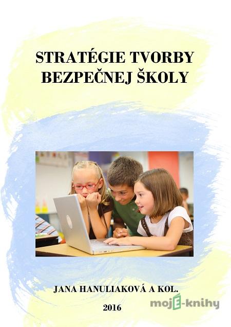Stratégie tvorby bezpečnej školy - Jana Hanuliaková a kolektív Stratégie tvorby bezpečnej školy - Jana Hanuliaková a kolektív