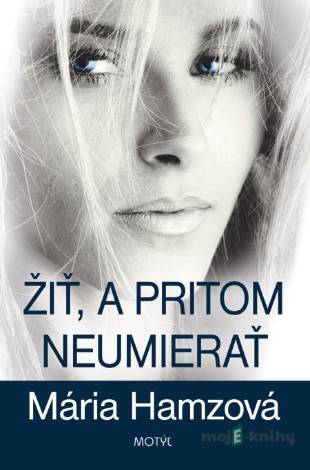 Žiť a pritom neumierať - Mária Hamzová Žiť a pritom neumierať - Mária Hamzová