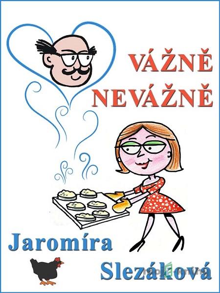 Vážně, nevážně - Jaromíra Slezáková Vážně, nevážně - Jaromíra Slezáková