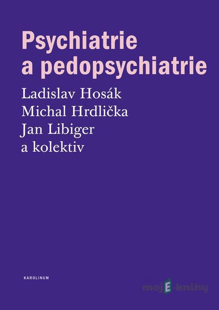 Psychiatrie a pedopsychiatrie - Ladislav Hosák, Michal Hrdlička, Jan Libiger a kolektív Psychiatrie a pedopsychiatrie - Ladislav Hosák, Michal Hrdlička, Jan Libiger a kolektív