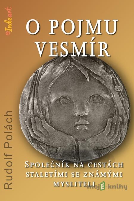O pojmu vesmír. Společník na cestách staletími se známými mysliteli - Polách Rudolf O pojmu vesmír. Společník na cestách staletími se známými mysliteli - Polách Rudolf