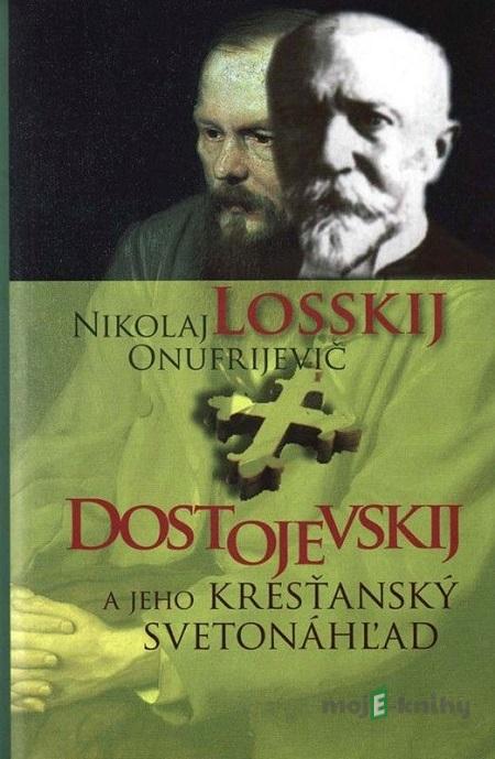 Dostojevskij a jeho kresťanský svetonáhľad - Nikolaj O. Losskij Dostojevskij a jeho kresťanský svetonáhľad - Nikolaj O. Losskij