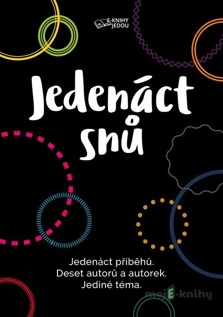 Jedenáct snů - Ondřej Musil (ed.) Ondřej Musil, Dagmar Lachmanová, Hana Mičová, Klára Němečková, Lucie Peřinová, Magdaléna Králová, Martin Koláček, PhDr. Míša Voldřichová, Mizuki Kaeda, Theodoric F. Addair Jedenáct snů - Ondřej Musil (ed.) Ondřej Musil, Dagmar Lachmanová, Hana Mičová, Klára Němečková, Lucie Peřinová, Magdaléna Králová, Martin Koláček, PhDr. Míša Voldřichová, Mizuki Kaeda, Theodoric F. Addair
