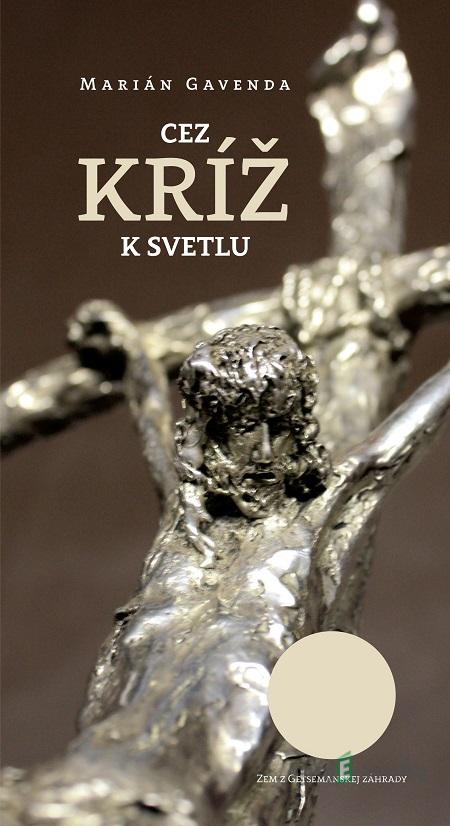 Cez kríž k svetlu - Marian Gavenda Cez kríž k svetlu - Marian Gavenda