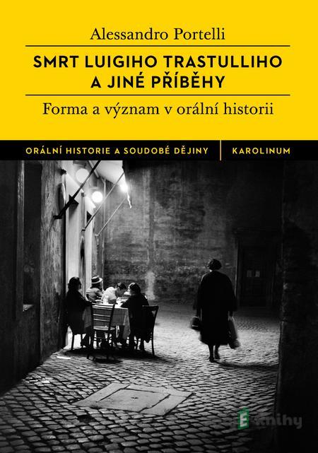 Smrt Luigiho Trastulliho a jiné příběhy - Alessandro Portelli Smrt Luigiho Trastulliho a jiné příběhy - Alessandro Portelli