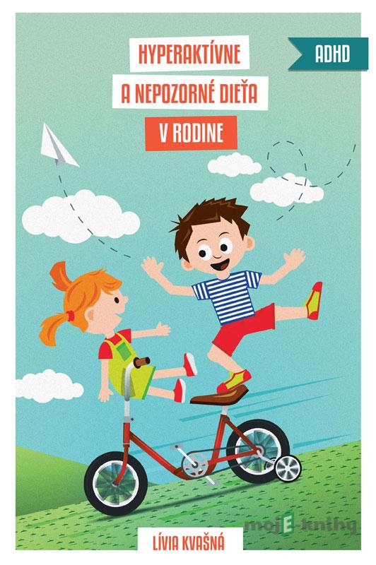 Hyperaktívne a nepozorné dieťa v rodine - Lívia Kvašná Hyperaktívne a nepozorné dieťa v rodine - Lívia Kvašná