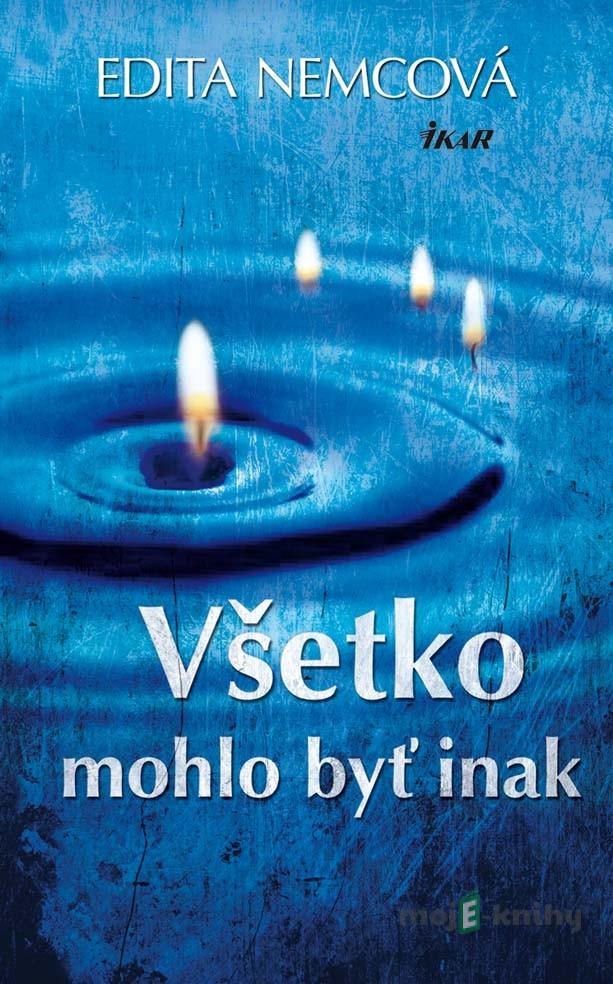 Všetko mohlo byť inak - Edita Nemcová Všetko mohlo byť inak - Edita Nemcová